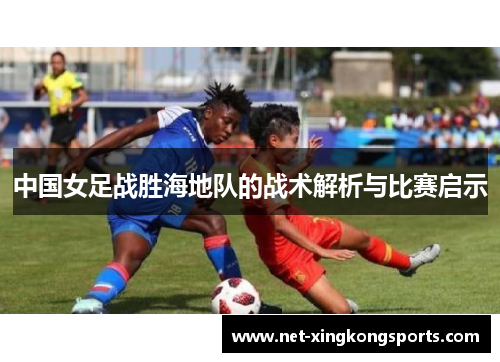 中国女足战胜海地队的战术解析与比赛启示