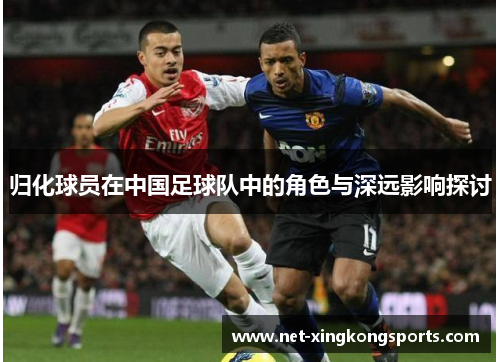 归化球员在中国足球队中的角色与深远影响探讨
