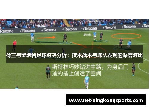荷兰与奥地利足球对决分析：技术战术与球队表现的深度对比